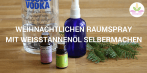 Weihnachtlichen Raumspray mit Weisstannenöl