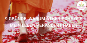 warum ätherische Öle mein Leben verändert haben