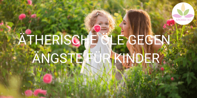 ätherische Öle gegen Ängst für Kinder