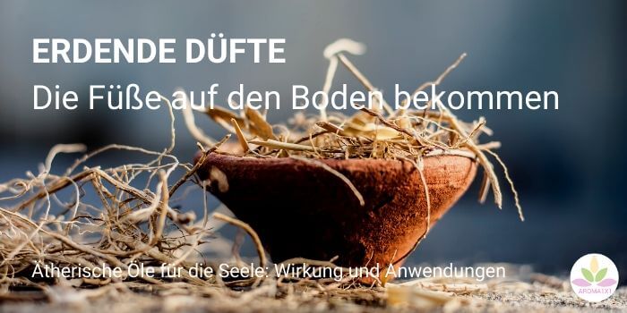 ätherische Öle für die Seele erdende Düfte
