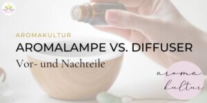 Aromalampe oder Aromadiffuser Vorteile und Nachteile